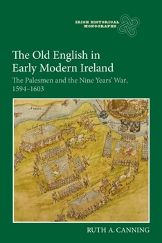 The Old English in Early Modern Ireland: The Palesmen and the Nine Years' War, 1594-1603 - Book  of the Irish Historical Monographs