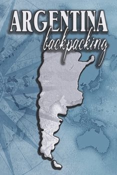Paperback Argentina Backpacking: Travel Diary and Planner for your next Trip with Checklist, Itineraries, Journal Entries, and Sketch and Photo Pages. Book