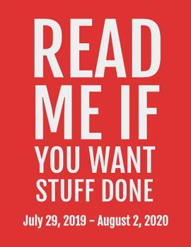 Read Me If You Want Stuff Done: July 29, 2019 - August 2, 2020. 53 Pages, Soft Matte Cover, 8.5 x 11