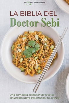 La Biblia del Doctor Sebi: Una completa colecci�n de recetas saludables para desintoxicar tu cuerpo - Doctor Sebi Bible (SPANISH EDITION)