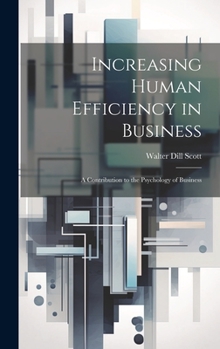 Hardcover Increasing Human Efficiency in Business: A contribution to the psychology of business Book