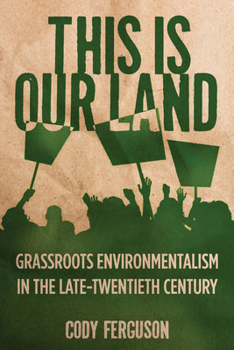 This Is Our Land: Grassroots Environmentalism in the Late Twentieth Century - Book  of the Nature, Society, and Culture