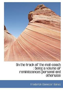 On the Track of the Mail-Coach : Being a volume of reminiscences personal and Otherwise