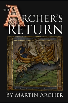 The Archer's Return: A Medieval Saga of War and Military Action Fiction and Adventure in Feudal England During The Time of the Templar Knights and King Richard. - Book #3 of the Company of Archers