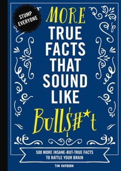 Paperback More True Facts That Sound Like Bull$#*t: 500 More Insane-But-True Facts to Rattle Your Brain 2 Book