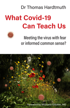 Paperback What Covid-19 Can Teach Us: Meeting the Virus with Fear or Informed Common Sense? Book