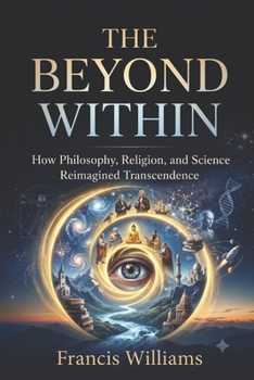 Paperback The Beyond Within: How Philosophy, Religion, and Science Reimagined Transcendence Book