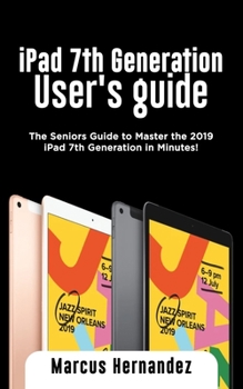 Paperback iPad 7th Generation User's Guide: The Seniors Guide to Master the 2019 iPad 7th Generation in Minutes! Book