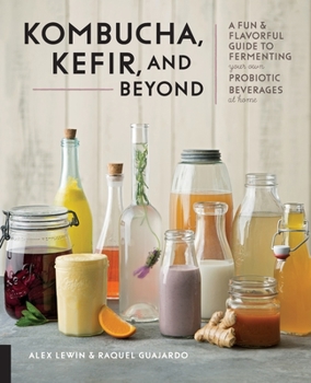 Paperback Kombucha, Kefir, and Beyond: A Fun and Flavorful Guide to Fermenting Your Own Probiotic Beverages at Home Book