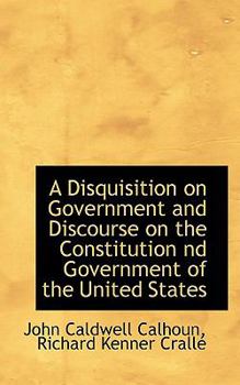 Paperback A Disquisition on Government and Discourse on the Constitution ND Government of the United States Book