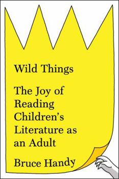 Hardcover Wild Things: The Joy of Reading Children's Literature as an Adult Book