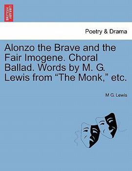 Paperback Alonzo the Brave and the Fair Imogene. Choral Ballad. Words by M. G. Lewis from the Monk, Etc. Book