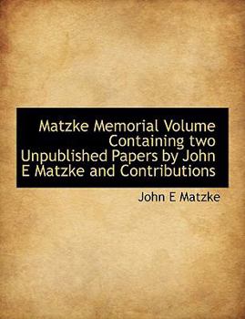 Matzke Memorial Volume Containing Two Unpublished Papers by John E Matzke and Contributions
