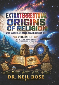 Extraterrestrial Origins of Religion: Were Sacred Texts Inspired by Alien Encounters? VOLUME II