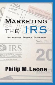 Paperback Marketing The IRS: Irresponsible Resource Squandering Book