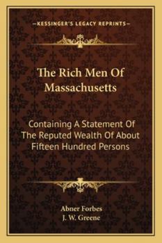 The Rich Men of Massachusetts: Containing a Statement of the Reputed Wealth of about Fifteen Hundred Persons, with Brief Sketches of More Than One Thousand Characters