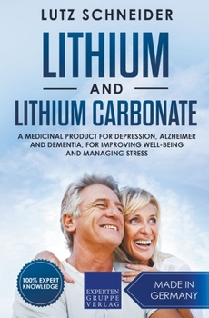Paperback Lithium and Lithium Carbonate - A Medicinal Product for Depression, Alzheimer and Dementia, for Improving Well-Being and Managing Stress Book