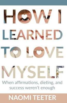 Paperback How I Learned To Love Myself: When Affirmations, Dieting, and Success Weren't Enough Book
