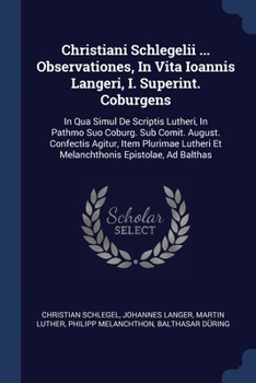 Paperback Christiani Schlegelii ... Observationes, In Vita Ioannis Langeri, I. Superint. Coburgens: In Qua Simul De Scriptis Lutheri, In Pathmo Suo Coburg. Sub Book