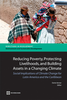 Reducing Poverty, Protecting Livelihoods, and Building Assets in a Changing Climate: Social Implications of Climate Change for Latin America and the Caribbean