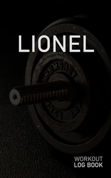 Lionel: Blank Daily Workout Log Book Track Exercise Type, Sets, Reps, Weight, Cardio, Calories, Distance & Time Space to Record Stretches, Warmup, Cooldown & Water Intake Custom Personalized First Nam