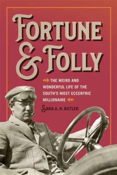 Fortune and Folly: The Weird and Wonderful Life of the South's Most Eccentric Millionaire