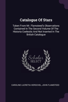 Paperback Catalogue Of Stars: Taken From Mr. Flamsteed's Observations Contained In The Second Volume Of The Historia Coelestis And Not Inserted In T Book