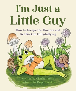 I'm Just a Little Guy: How to Divest from the Grind and Reinvest in Puddles, Waistcoats, and Naps