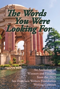 Words You Were Looking For : 2025 San Francisco Writers Foundation Writing Contests Anthology