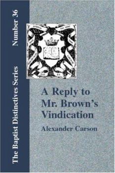Paperback A Reply to Mr. Brown's "Vindication of the Presbyterian Form of Church Government" in which the Order of the Apostolic Churches is Defended Book