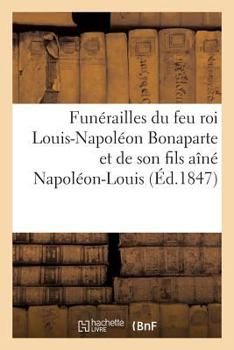 Funa(c)Railles Du Feu Roi Louis-Napola(c)on Bonaparte Et de Son Fils AA(R)Na(c) Napola(c)On-Louis
