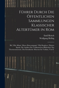 Paperback Führer Durch Die Öffentlichen Sammlungen Klassischer Altertümer in Rom: Bd. Villa Albani. Museo Boncompagni. Villa Borghese. Palazzo Spada. Die Antike [German] Book