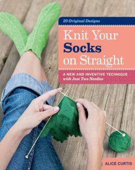 Spiral-bound Knit Your Socks on Straight: A New and Inventive Technique with Just Two Needles Book