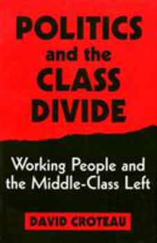 Politics and the Class Divide: Working People and the Middle Class Left (Labour & Social Change Series) - Book  of the Labor and Social Change