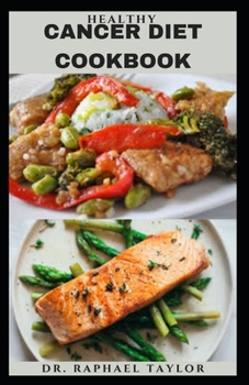 HEALTHY CANCER DIET COOKBOOK: Nourishing, Big-Flavor Recipes for Cancer Treatment and Recovery