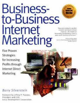 Paperback Business-To-Business Internet Marketing: Five Proven Strategies for Increasing Profits Through Internet Direct Marketing Book