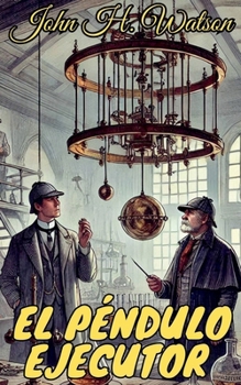 El péndulo ejecutor (Los Casos Olvidados de Sherlock Holmes) (Spanish Edition)