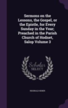 Hardcover Sermons on the Lessons, the Gospel, or the Epistle, for Every Sunday in the Year; Preached in the Parish Church of Hodnet, Salop Volume 3 Book