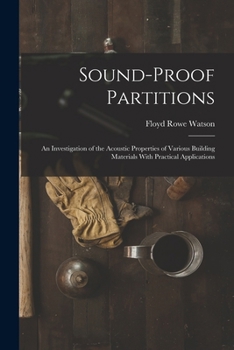 Sound-proof Partitions; an Investigation of the Acoustic Properties of Various Building Materials, With Practical Applications
