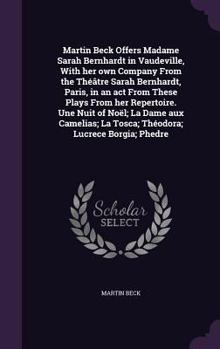 Hardcover Martin Beck Offers Madame Sarah Bernhardt in Vaudeville, With her own Company From the Théâtre Sarah Bernhardt, Paris, in an act From These Plays From Book