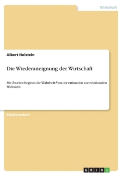 Paperback Die Wiederaneignung der Wirtschaft: Mit Zweien beginnt die Wahrheit: Von der rationalen zur relationalen Weltsicht [German] Book