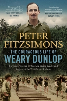 Paperback The Courageous Life of Weary Dunlop: Surgeon, Prisoner-Of-War, Life-Saving Leader and Legend of the Thai-Burma Railway Book