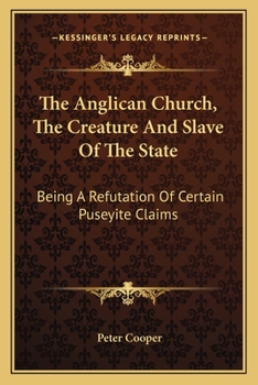 Paperback The Anglican Church, The Creature And Slave Of The State: Being A Refutation Of Certain Puseyite Claims Book