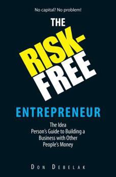 Paperback The Risk-Free Entrepreneur: The Idea Person's Guide to Building a Business with Other People's Money Book