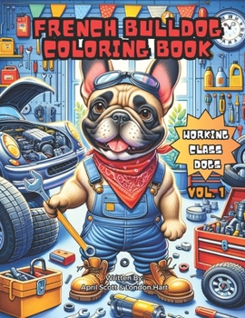 The French Bulldog Coloring Book: Working Class Dogs