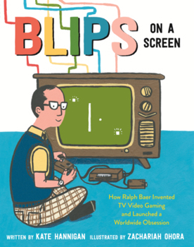 Blips on a Screen: How Ralph Baer Invented TV Video Gaming and Launched a Worldwide Obsession