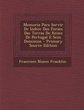 Paperback Memoria Para Servir de Indice DOS Foraes Das Terras Do Reino de Portugal E Seus Dominios [Portuguese] Book