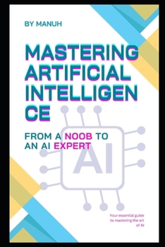 Paperback Mastering Artificial Intelligence: From a Noob to an AI Expert Book