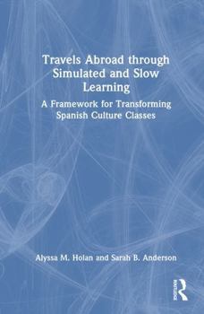 Travels Abroad through Simulated and Slow Learning: A Framework for Transforming Spanish Culture Classes