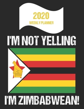 Paperback 2020 Weekly Planner I'm Not Yelling I'm Zimbabwean: Funny Zimbabwe Flag Quote Dated Calendar With To-Do List Book